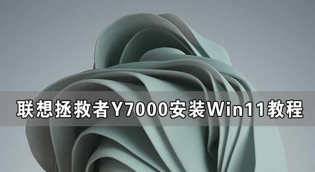 联想拯救者Y7000可以装Win11吗 联想拯救者Y7000安装Win11系统教程(图1) 联想拯救者Y7000安装Win11教程